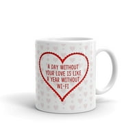 Dan bez vaše ljubavi je kao godinu dana bez WiFi smiješnog kafe čaj keramičke šalice uredskih radnog kupa poklon oz