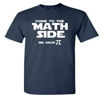 Dođite na matematičku stranu koju imamo PI sarkastičnu smiješnu grafičku majicu za odrasle Humor Fit