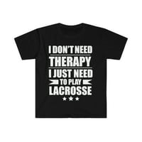 Ne trebate terapiju samo treba igrati lacrosse unise majicu S-3XL