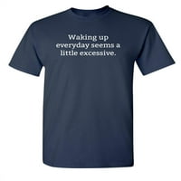 Probuditi se svakodnevno čini se malo pretjerane šaljive majice novitete grafički poklon za studente
