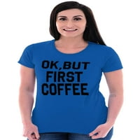 Ok, ali prva kafe kofein Java Latte ženska majica dame Tee Brisco brendovi 3x