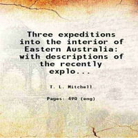 Tri ekspedicije u unutrašnjost istočne Australije s opisima nedavno istraživanog područja Australije